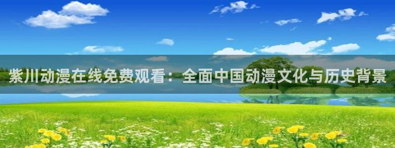 omofun热门作品：紫川动漫在线免费观看：全面中国动漫文化与历史背景配图
