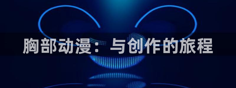 omofun国产动漫免费观看：胸部动漫：与创作的旅程配图