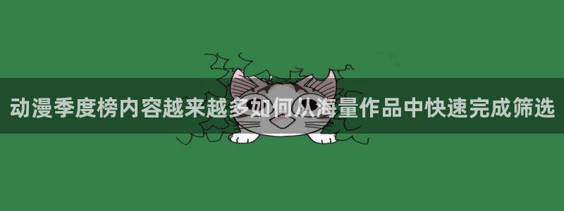 omofun动漫高清:动漫季度榜内容越来越多如何从海量作品中快速完成筛选配图