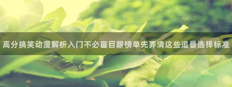 omofun官网在线观看:高分搞笑动漫解析入门不必盲目跟榜单先弄清这些追番选择标准配图