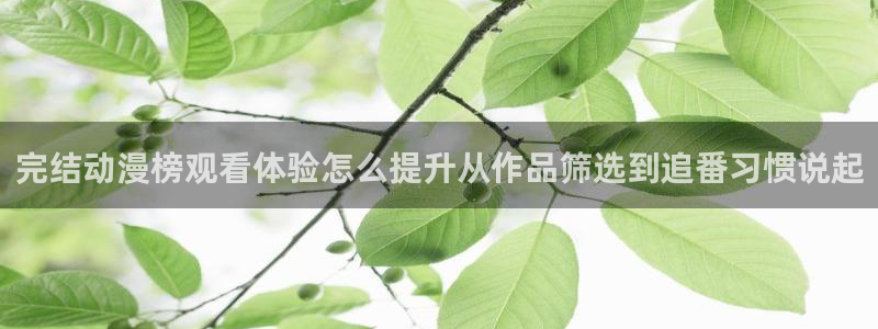 omofun手机动漫免费观看：完结动漫榜观看体验怎么提升从作品筛选到追番习惯说起配图