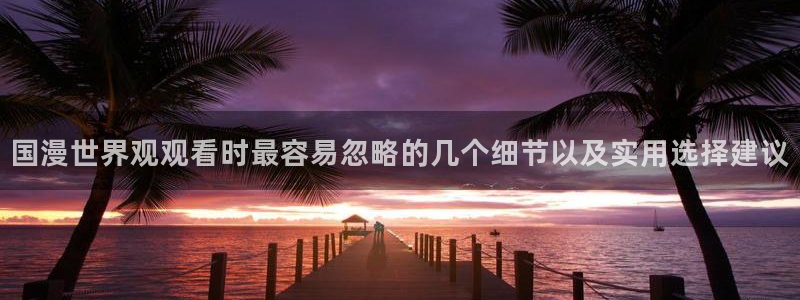 omofun在线观看：国漫世界观观看时最容易忽略的几个细节以及实用选择建议配图