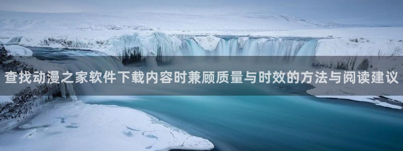 omofun动漫高清在线观看:查找动漫之家软件下载内容时兼顾质量与时效的方法与阅读建议配图