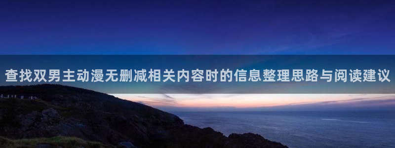 omofun动漫官网最新动漫:查找双男主动漫无删减相关内容时的信息整理思路与阅读建议配图