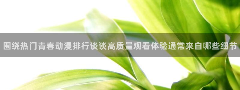 omofun动漫大全：围绕热门青春动漫排行谈谈高质量观看体验通常来自哪些细节配图