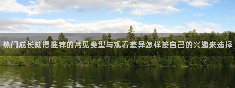 omofun动漫作品大全：热门成长动漫推荐的常见类型与观看差异怎样按自己的兴趣来选择配图